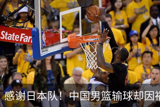感谢日本队！中国男篮输球却因祸得福，赛后收获3个好消息